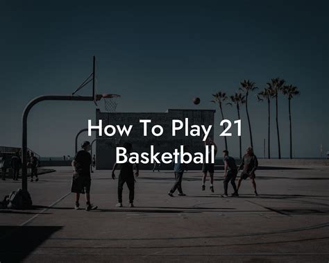 how to play 21|how to play 21 basketball.